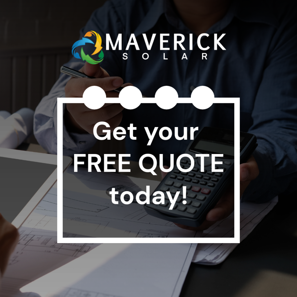 Get your free quote today from Maverick Solar!
